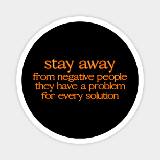 Stay away from negative people, they have a problem for every solution Magnet